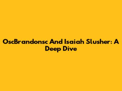 OscBrandonsc And Isaiah Slusher: A Deep Dive
