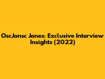 OscJonsc Jones: Exclusive Interview Insights (2022)