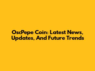 OscPepe Coin: Latest News, Updates, And Future Trends