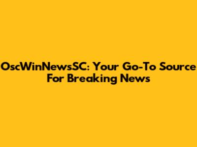 OscWinNewsSC: Your Go-To Source For Breaking News
