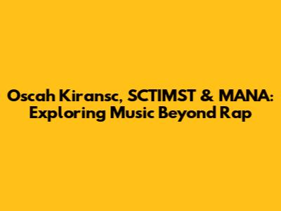 Oscah Kiransc, SCTIMST & MANA: Exploring Music Beyond Rap