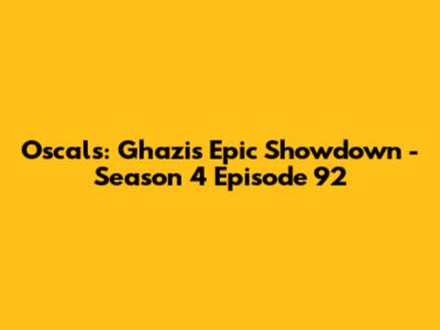 Oscals: Ghazi's Epic Showdown - Season 4 Episode 92