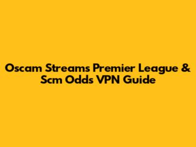 Oscam Streams Premier League & Scm Odds VPN Guide