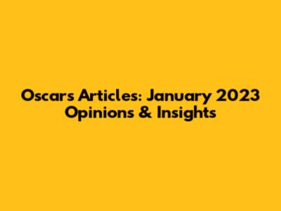 Oscar's Articles: January 2023 Opinions & Insights