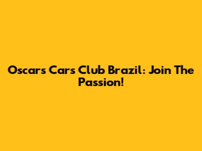 Oscar's Cars Club Brazil: Join The Passion!