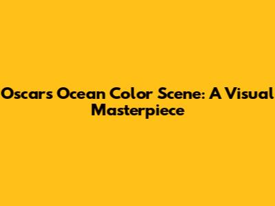 Oscar's Ocean Color Scene: A Visual Masterpiece