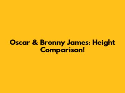Oscar & Bronny James: Height Comparison!