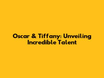 Oscar & Tiffany: Unveiling Incredible Talent