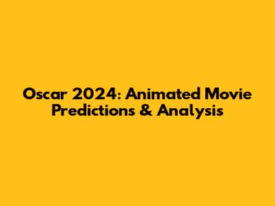 Oscar 2024: Animated Movie Predictions & Analysis