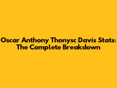 Oscar Anthony Thonysc Davis Stats: The Complete Breakdown