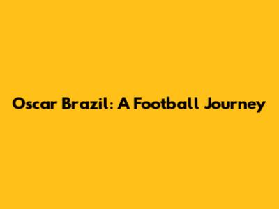 Oscar Brazil: A Football Journey