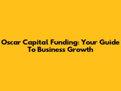 Oscar Capital Funding: Your Guide To Business Growth