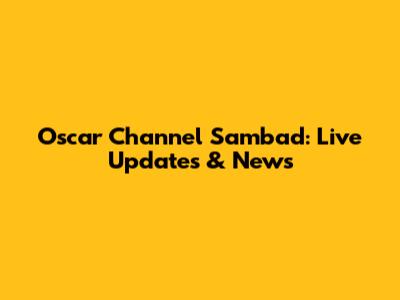 Oscar Channel Sambad: Live Updates & News