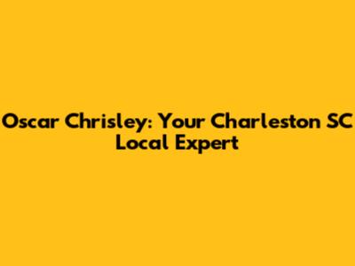 Oscar Chrisley: Your Charleston SC Local Expert