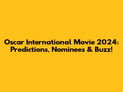 Oscar International Movie 2024: Predictions, Nominees & Buzz!