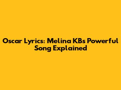 Oscar Lyrics: Melina KB's Powerful Song Explained