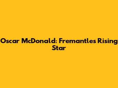 Oscar McDonald: Fremantle's Rising Star