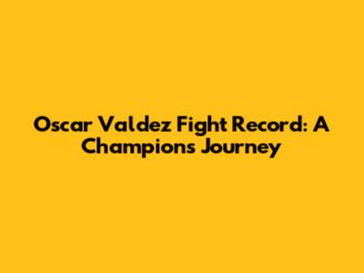 Oscar Valdez Fight Record: A Champion's Journey