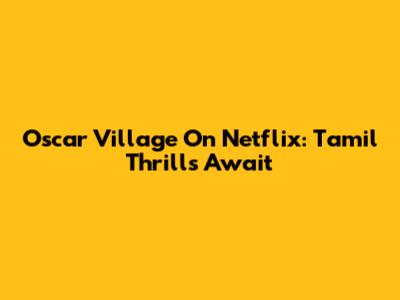 Oscar Village On Netflix: Tamil Thrills Await