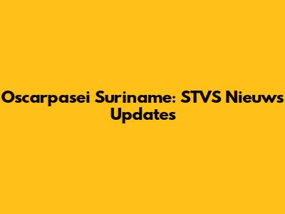 Oscarpasei Suriname: STVS Nieuws Updates