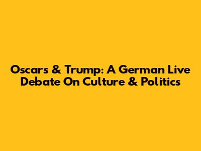 Oscars & Trump: A German Live Debate On Culture & Politics