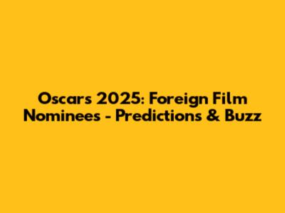 Oscars 2025: Foreign Film Nominees - Predictions & Buzz