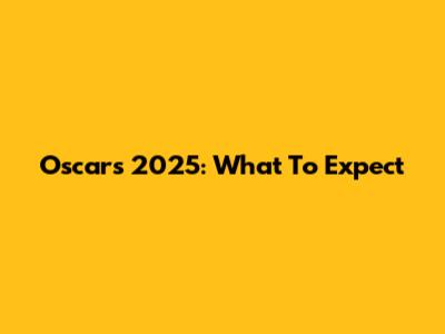 Oscars 2025: What To Expect