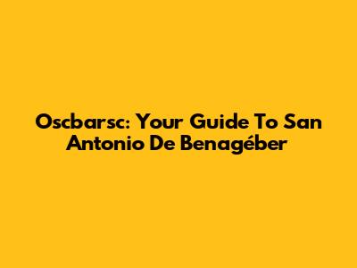 Oscbarsc: Your Guide To San Antonio De Benagéber