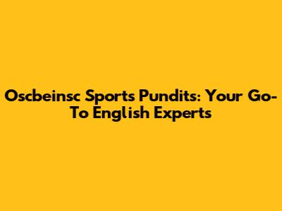 Oscbeinsc Sports Pundits: Your Go-To English Experts
