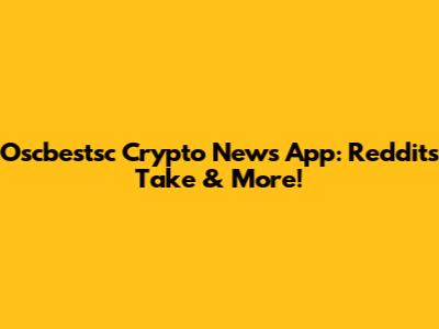 Oscbestsc Crypto News App: Reddit's Take & More!