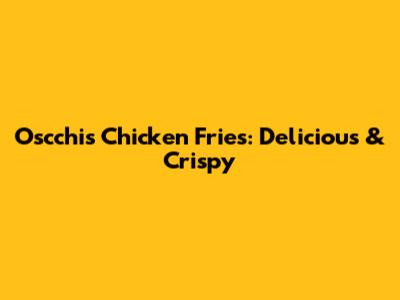 Oscchis Chicken Fries: Delicious & Crispy