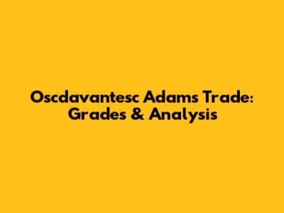 Oscdavantesc Adams Trade: Grades & Analysis