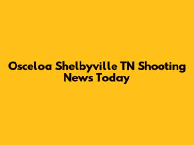 Osceloa Shelbyville TN Shooting News Today