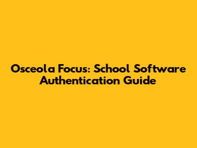 Osceola Focus: School Software Authentication Guide