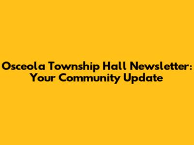 Osceola Township Hall Newsletter: Your Community Update