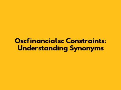 Oscfinancialsc Constraints: Understanding Synonyms