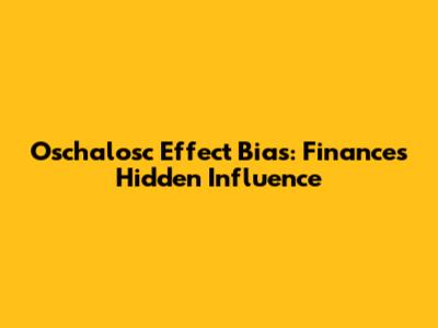 Oschalosc Effect Bias: Finance's Hidden Influence
