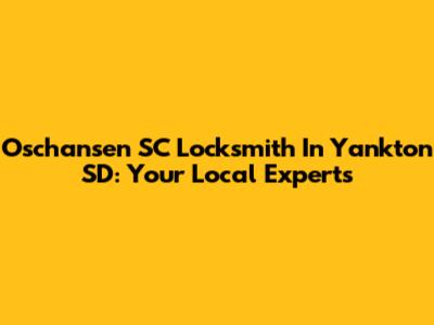 Oschansen SC Locksmith In Yankton SD: Your Local Experts