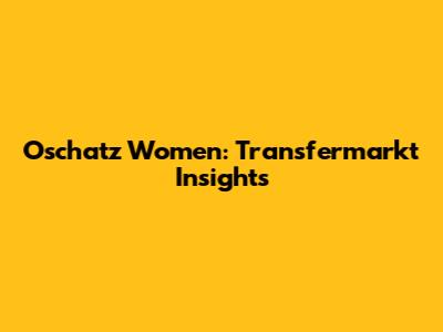 Oschatz Women: Transfermarkt Insights