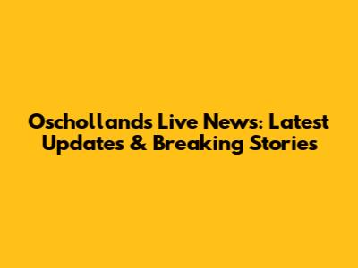 Oschollands Live News: Latest Updates & Breaking Stories