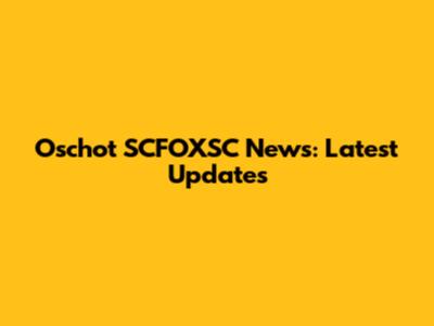 Oschot SCFOXSC News: Latest Updates
