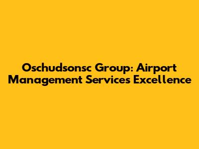 Oschudsonsc Group: Airport Management Services Excellence