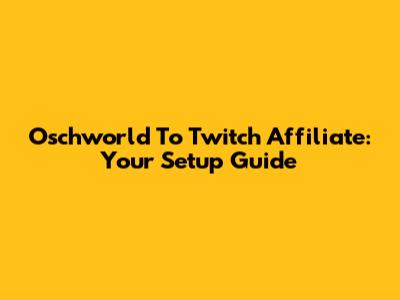 Oschworld To Twitch Affiliate: Your Setup Guide