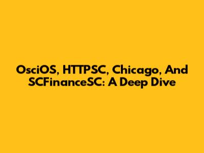 OsciOS, HTTPSC, Chicago, And SCFinanceSC: A Deep Dive