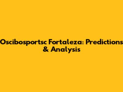 Oscibosportsc Fortaleza: Predictions & Analysis
