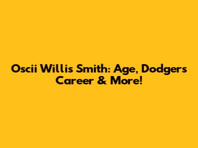 Oscii Willis Smith: Age, Dodgers Career & More!