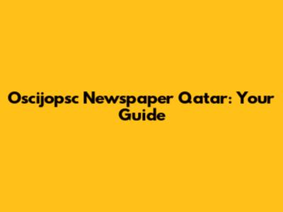 Oscijopsc Newspaper Qatar: Your Guide