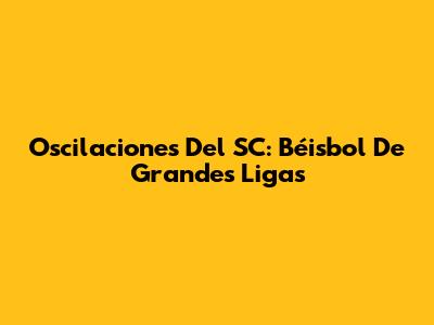 Oscilaciones Del SC: Béisbol De Grandes Ligas