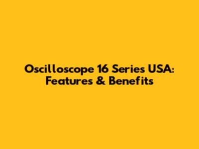 Oscilloscope 16 Series USA: Features & Benefits
