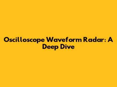 Oscilloscope Waveform Radar: A Deep Dive